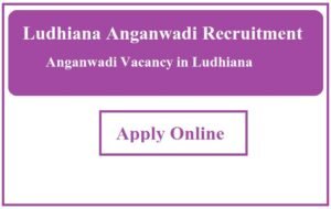 Ludhiana Anganwadi Recruitment 2023 Anganwadi Vacancy in Ludhiana