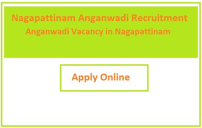 Nagapattinam Anganwadi Recruitment 2023 Anganwadi Vacancy in Nagapattinam