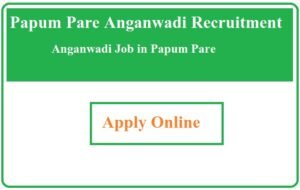 Papum Pare Anganwadi Recruitment 2023 Anganwadi Job in Papum Pare