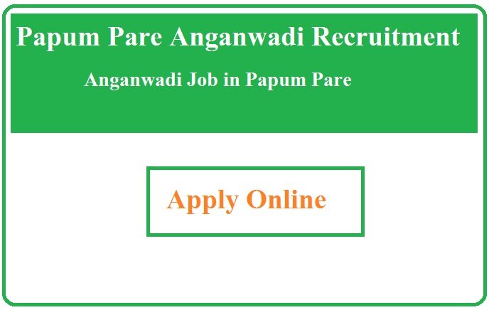 Papum Pare Anganwadi Recruitment 2023 Anganwadi Job in Papum Pare