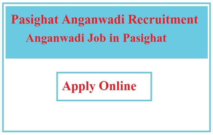 Pasighat Anganwadi Recruitment 2023 Anganwadi Job in Pasighat