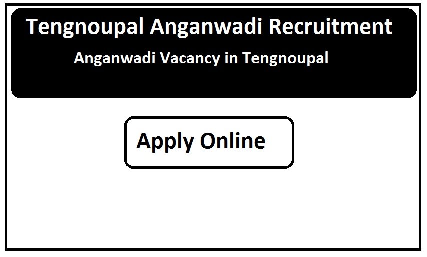 Tengnoupal Anganwadi Recruitment 2025 Anganwadi Vacancy in Tengnoupal