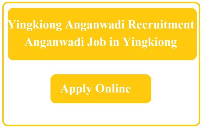 Yingkiong Anganwadi Recruitment 2023 Anganwadi Job in Yingkiong