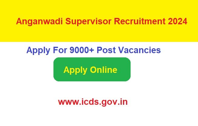 Anganwadi Supervisor Recruitment 2024 Apply Online For 9000+ Post Vacancies, @icds.gov.in
